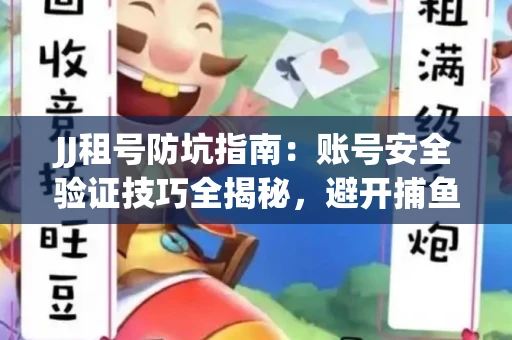 JJ租号防坑指南：账号安全验证技巧全揭秘，避开捕鱼陷阱！