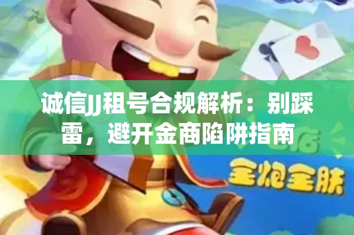 诚信JJ租号合规解析：别踩雷，避开金商陷阱指南